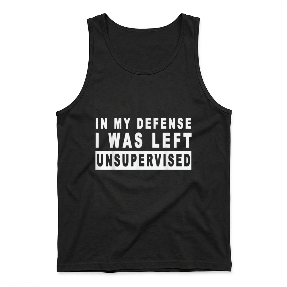 Product Funny In my defense i was left unsupervised Tank Top