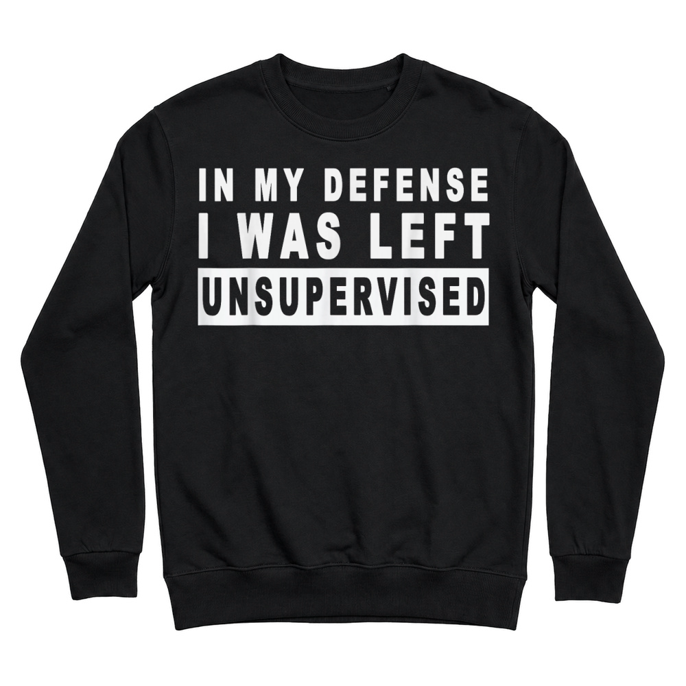 Product Funny In my defense i was left unsupervised Unisex Sweatshirt