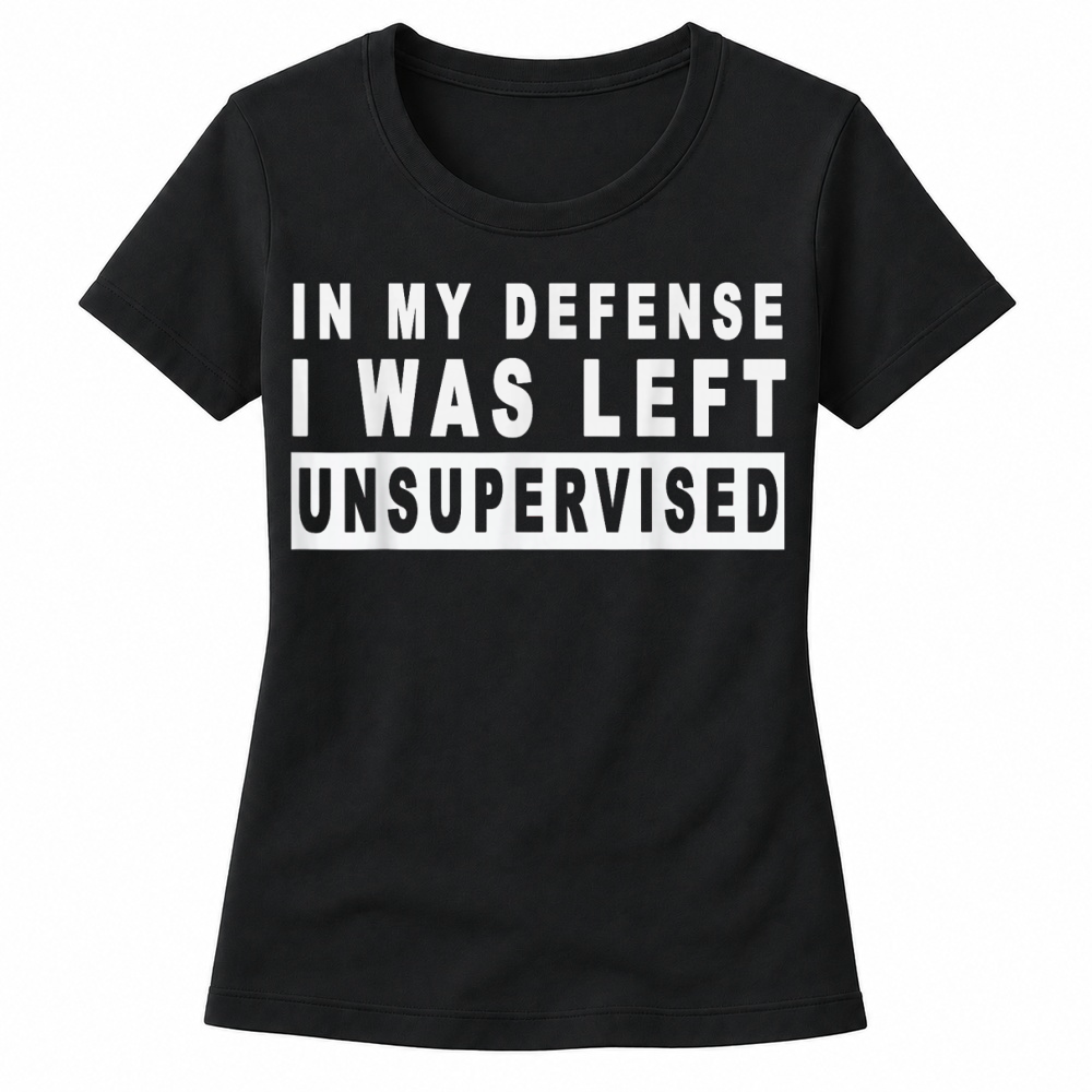 Product Funny In my defense i was left unsupervised Women's T-shirts