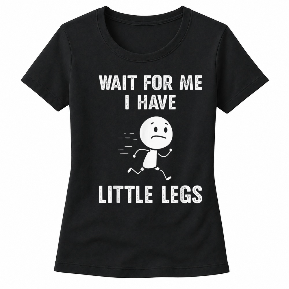 Product Funny Short Legs Jokes Memes Wait for Me, I Have Little Legs T Shirt Women's T-shirts