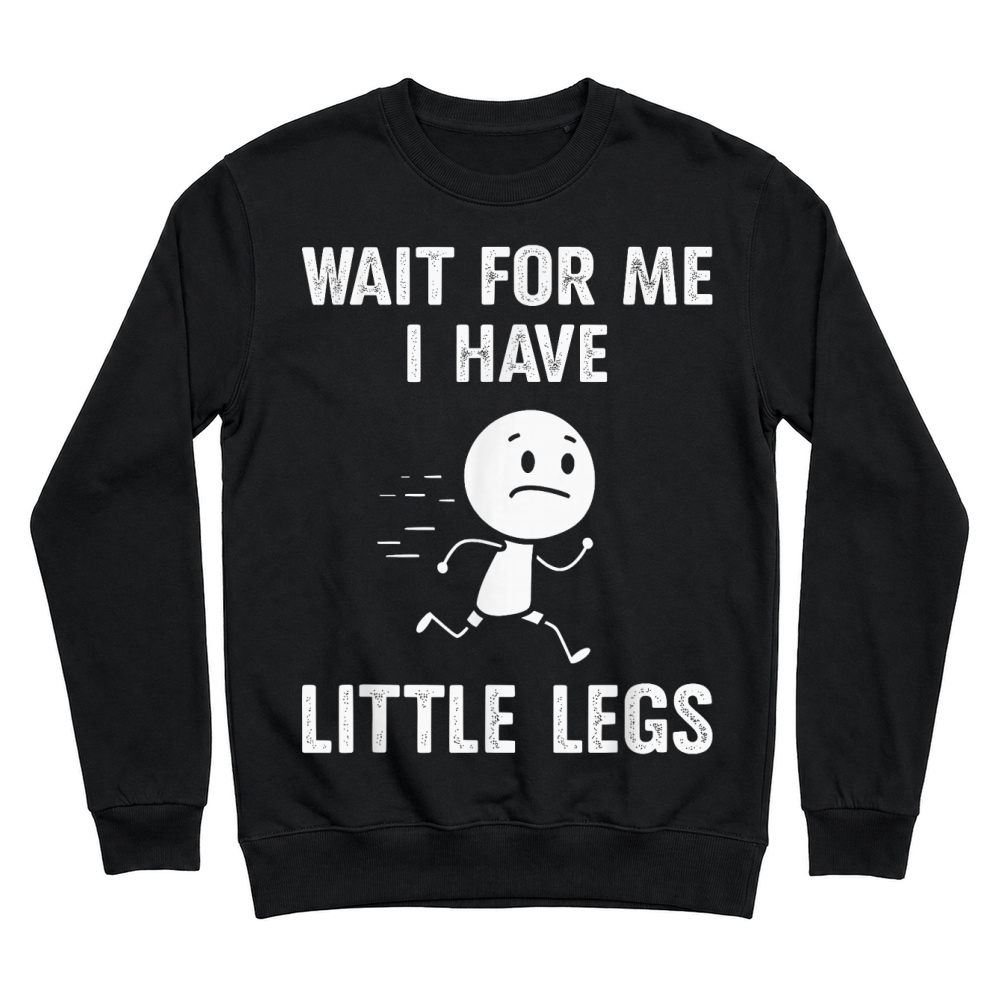 Product Funny Short Legs Jokes Memes Wait for Me, I Have Little Legs T Shirt Unisex Sweatshirt