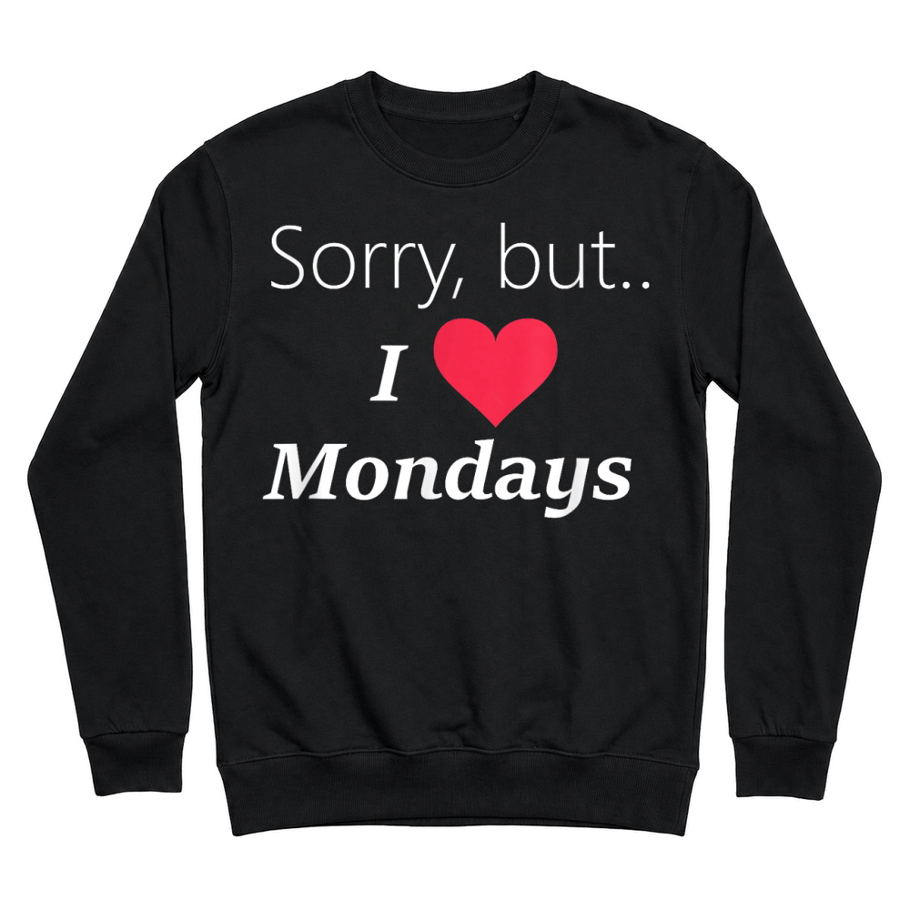 Product Funny Sorry but I love like Mondays tee shirt T Shirt Unisex Sweatshirt