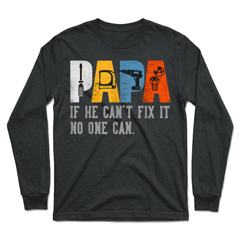 Product Gifts for Papa If He Cant Fix It No One Can Funny Father Day T Shirt Unisex Longsleeve