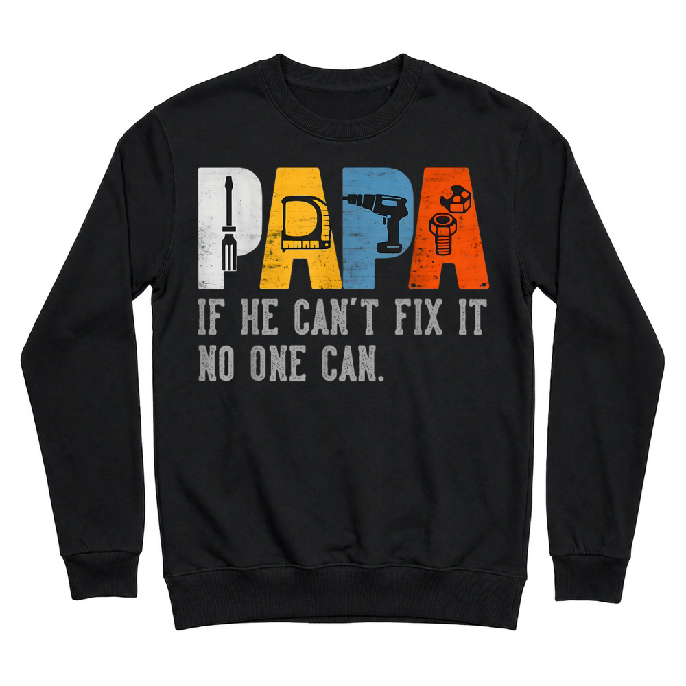 Product Gifts for Papa If He Cant Fix It No One Can Funny Father Day T Shirt Unisex Sweatshirt