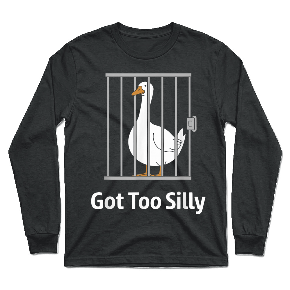 Product Got Too Silly Funny Goose Pun Humor Shirt for Animal Lovers Unisex Longsleeve
