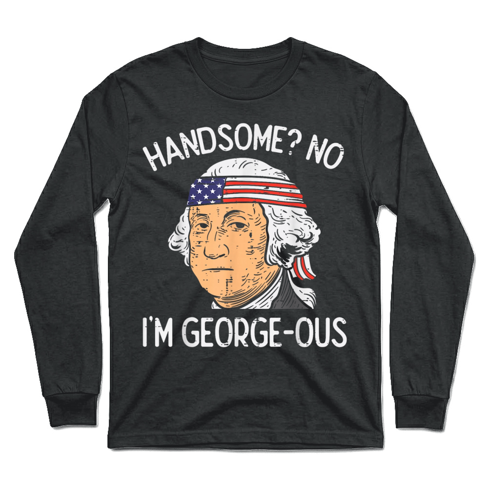 Product Handsome No Georgeous Washington Funny 4th of July Fourth T Shirt Unisex Longsleeve