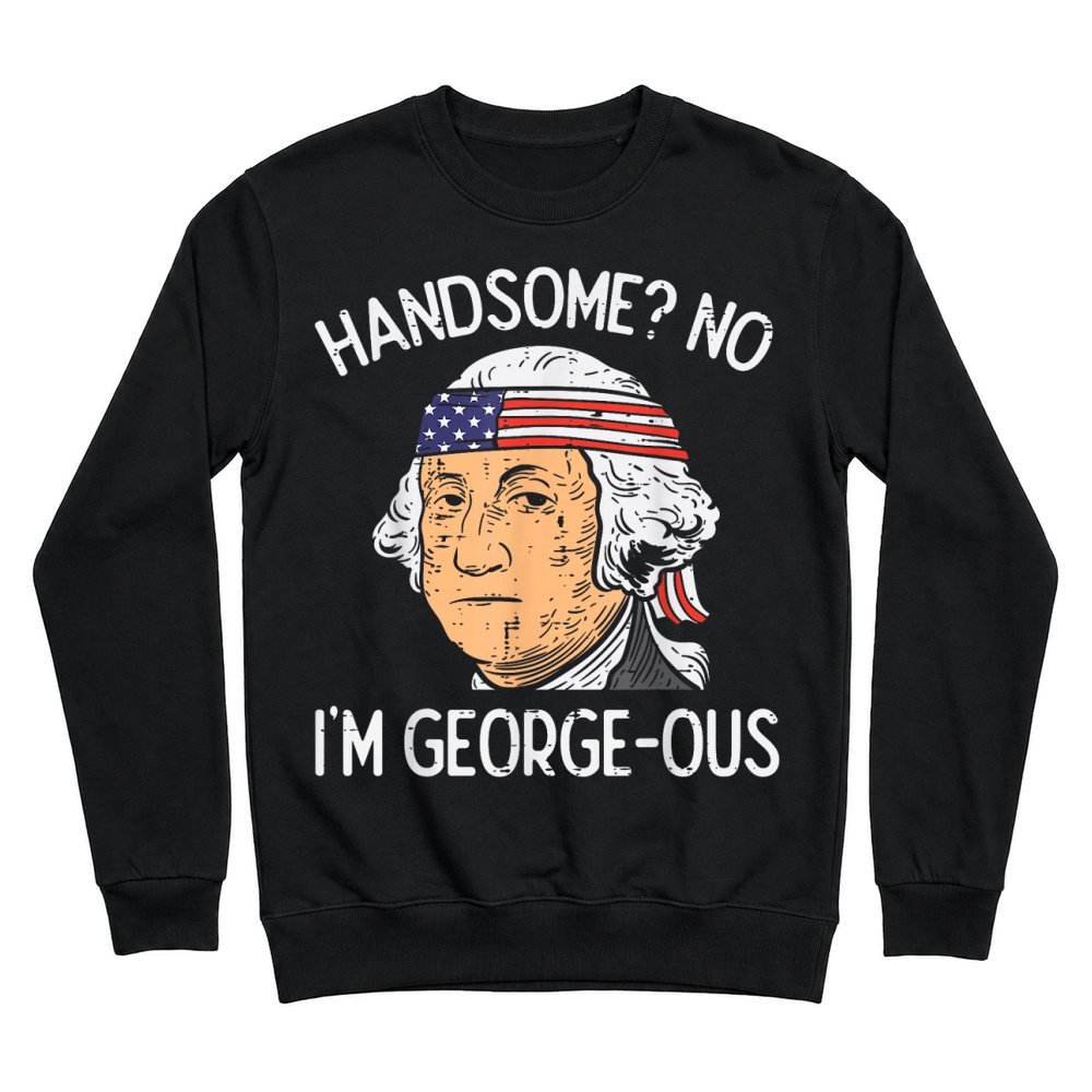 Product Handsome No Georgeous Washington Funny 4th of July Fourth T Shirt Unisex Sweatshirt