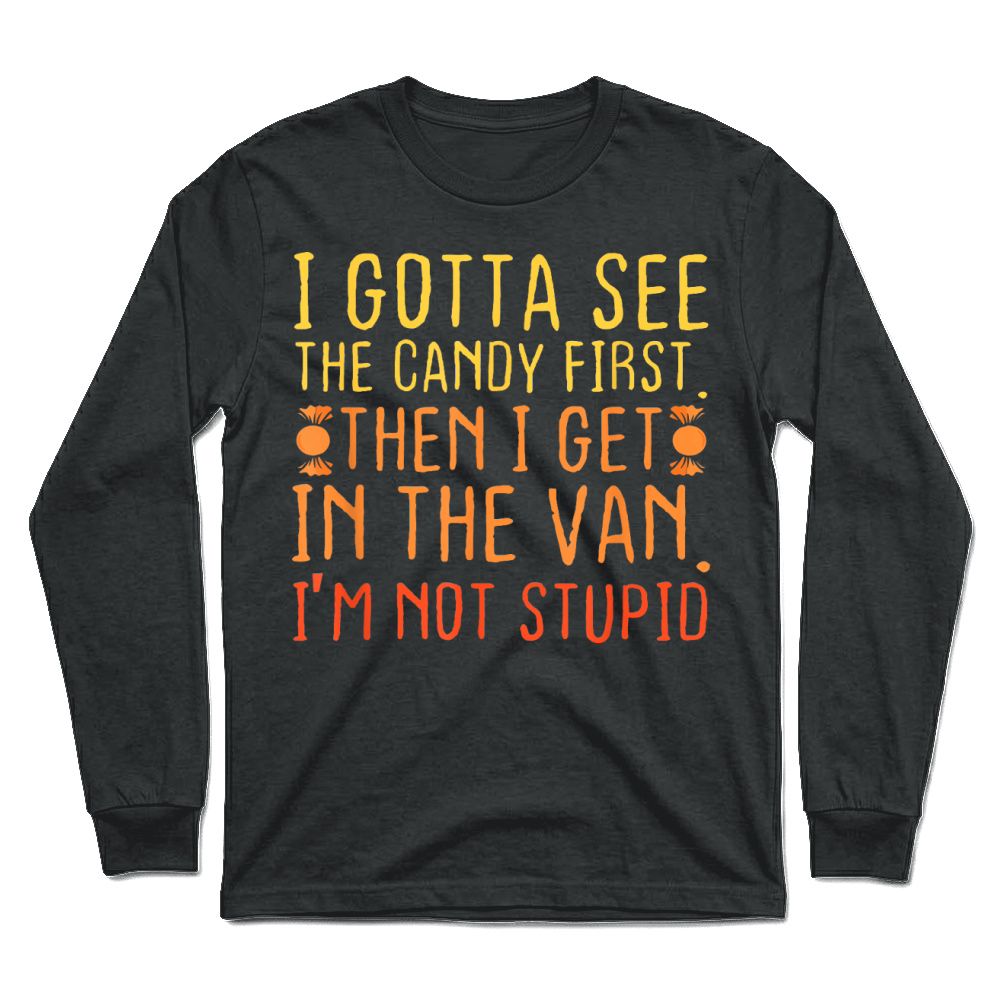 Product I Gotta See The Candy First Im Not Stupid Unisex Longsleeve