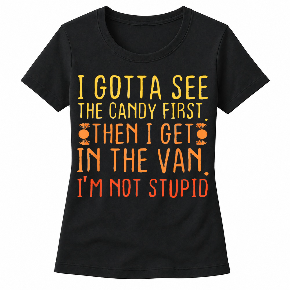 Product I Gotta See The Candy First Im Not Stupid Women's T-shirts