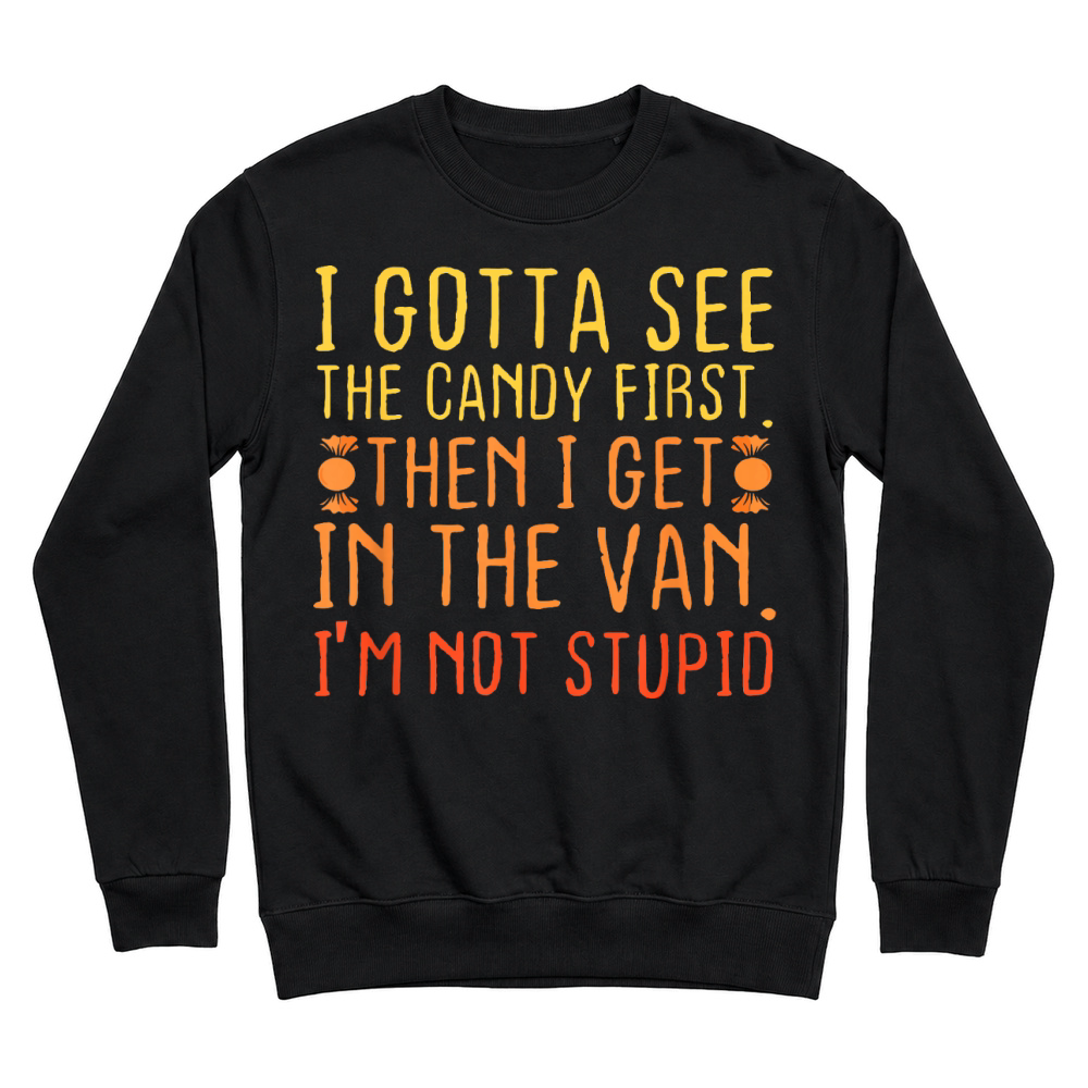 Product I Gotta See The Candy First Im Not Stupid Unisex Sweatshirt