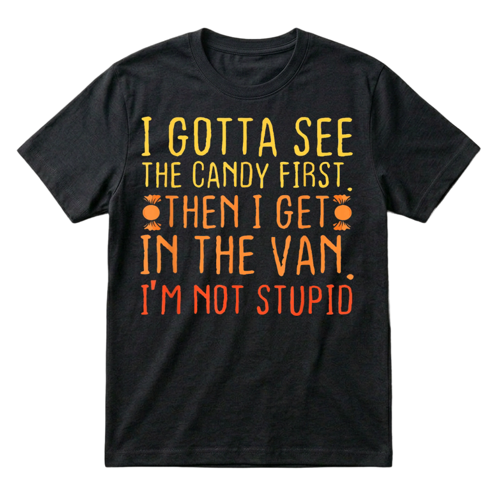 Product I Gotta See The Candy First Im Not Stupid T-Shirt