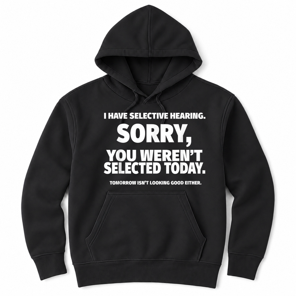 Product I Have Selective Hearing, You Weren't Selected Unisex Hoodie