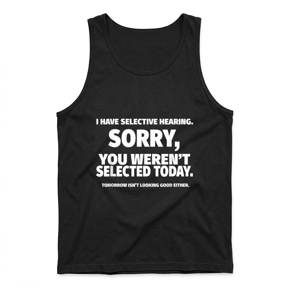 Product I Have Selective Hearing, You Weren't Selected Tank Top