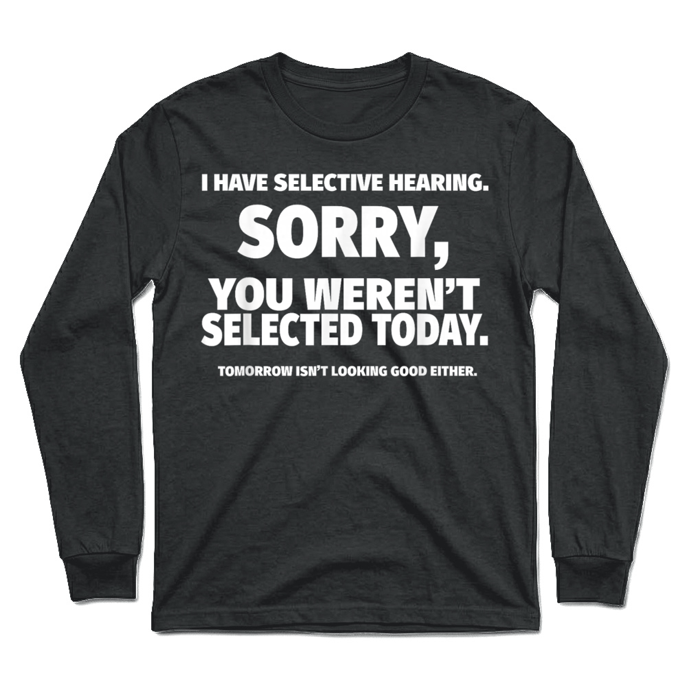Product I Have Selective Hearing, You Weren't Selected Unisex Longsleeve