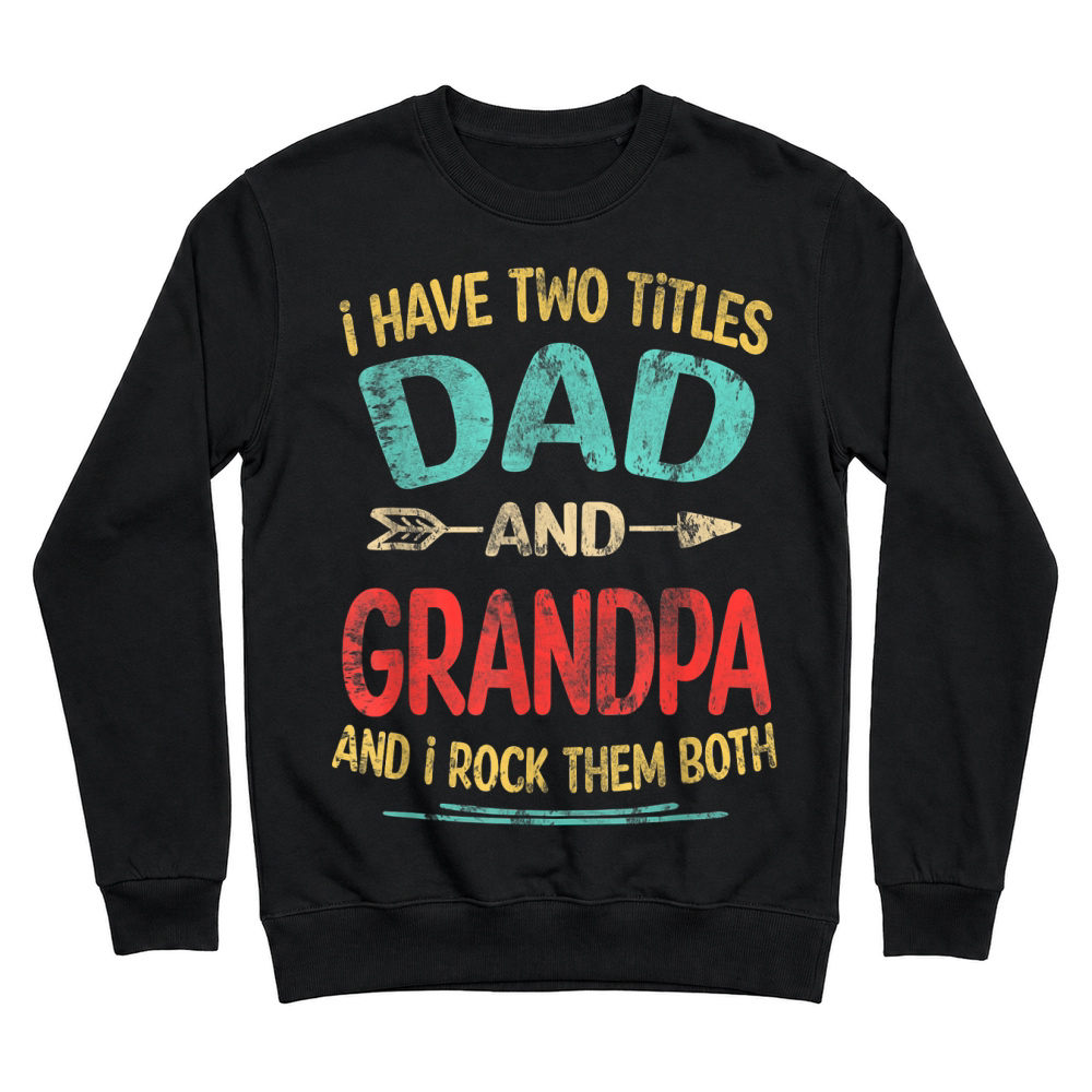 Product I Have Two Titles Dad and Grandpa Father's Day Grandpa Gift T Shirt Unisex Sweatshirt