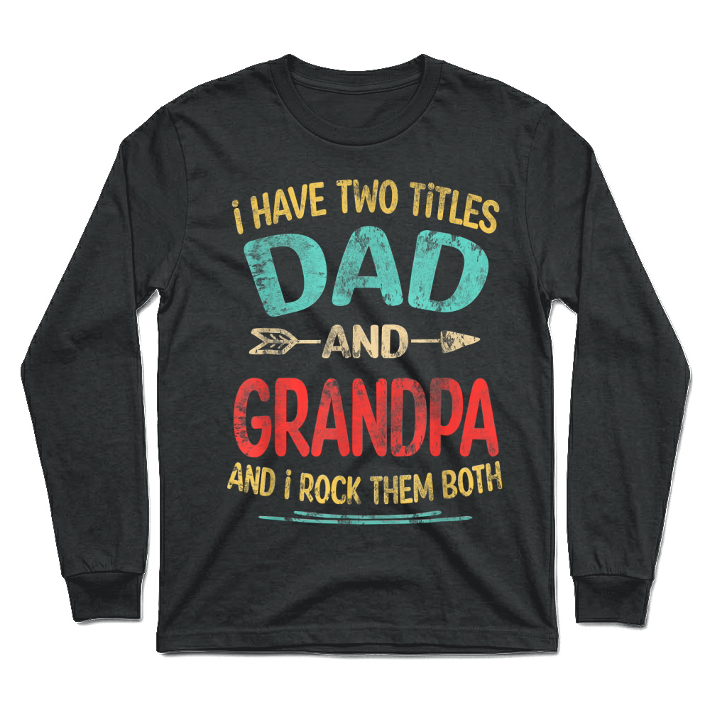 Product I Have Two Titles Dad and Grandpa Father's Day Grandpa Gift T Shirt Unisex Longsleeve