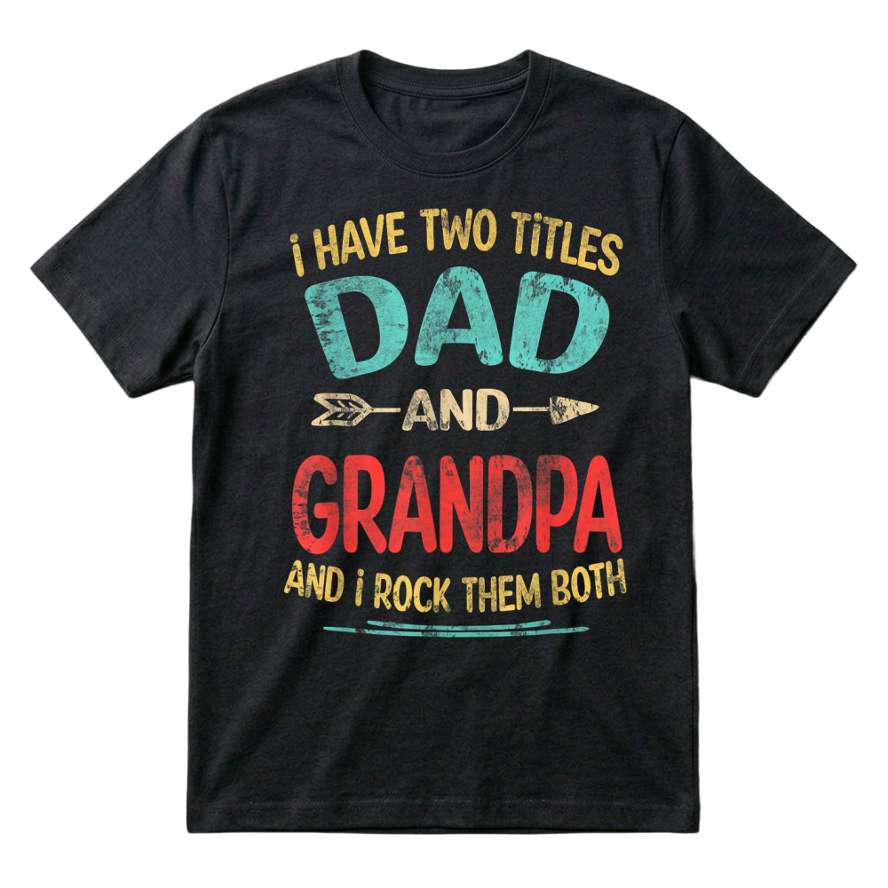 Product I Have Two Titles Dad and Grandpa Father's Day Grandpa Gift T Shirt T-Shirt
