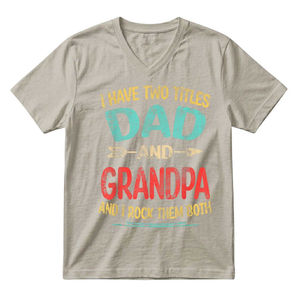 Product I Have Two Titles Dad and Grandpa Father's Day Grandpa Gift T Shirt V-Neck T-shirt