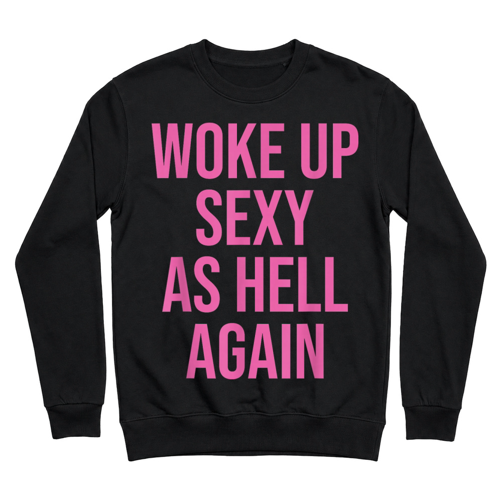 Product I Woke Up Sexy As Hell Again Funny Sarcastic Women Saying Unisex Sweatshirt