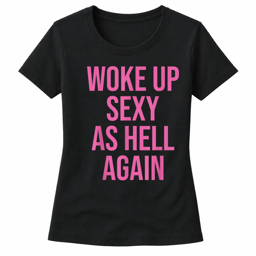 Product I Woke Up Sexy As Hell Again Funny Sarcastic Women Saying Women's T-shirts