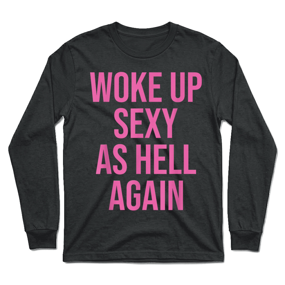 Product I Woke Up Sexy As Hell Again Funny Sarcastic Women Saying Unisex Longsleeve