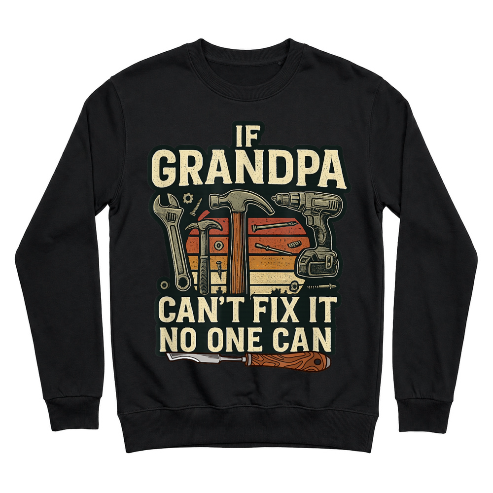 Product If Grandpa Can’t Fix It, No One Can Tool Lover Handyman T Shirt Unisex Sweatshirt