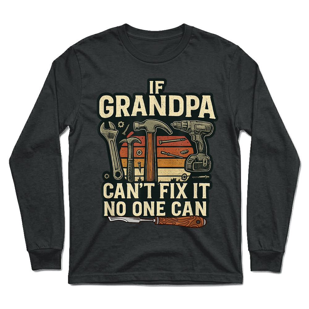 Product If Grandpa Can’t Fix It, No One Can Tool Lover Handyman T Shirt Unisex Longsleeve