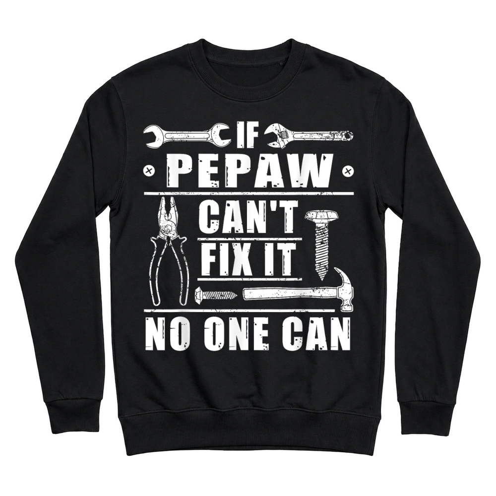 Product If Pepaw Can't Fix It No One Can Funny Grandpa Fathers day T Shirt Unisex Sweatshirt