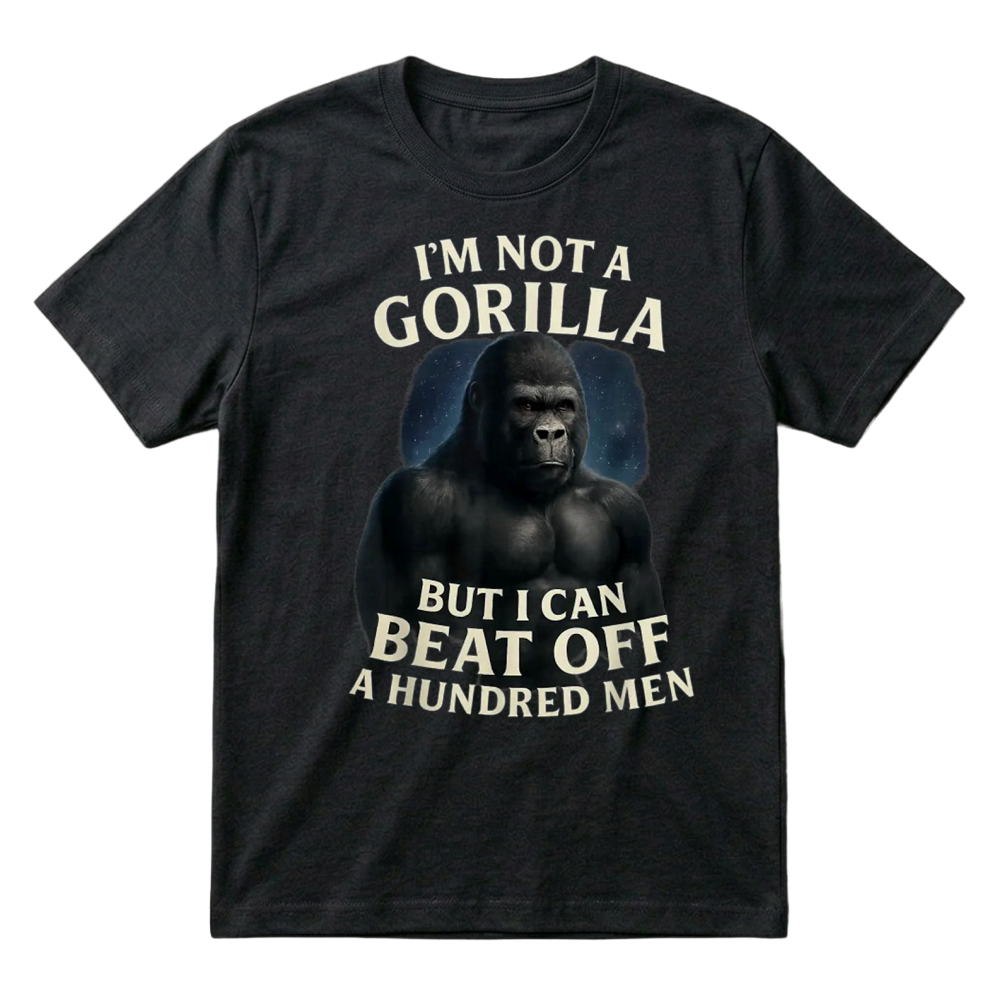 Product I'm Not A Gorilla But I Can Beat Off A 100 Men Funny Quotes T Shirt T-Shirt