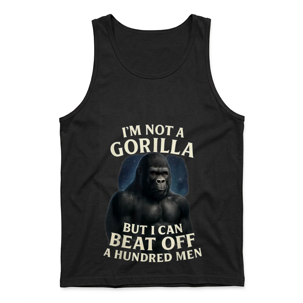 Product I'm Not A Gorilla But I Can Beat Off A 100 Men Funny Quotes T Shirt Tank Top