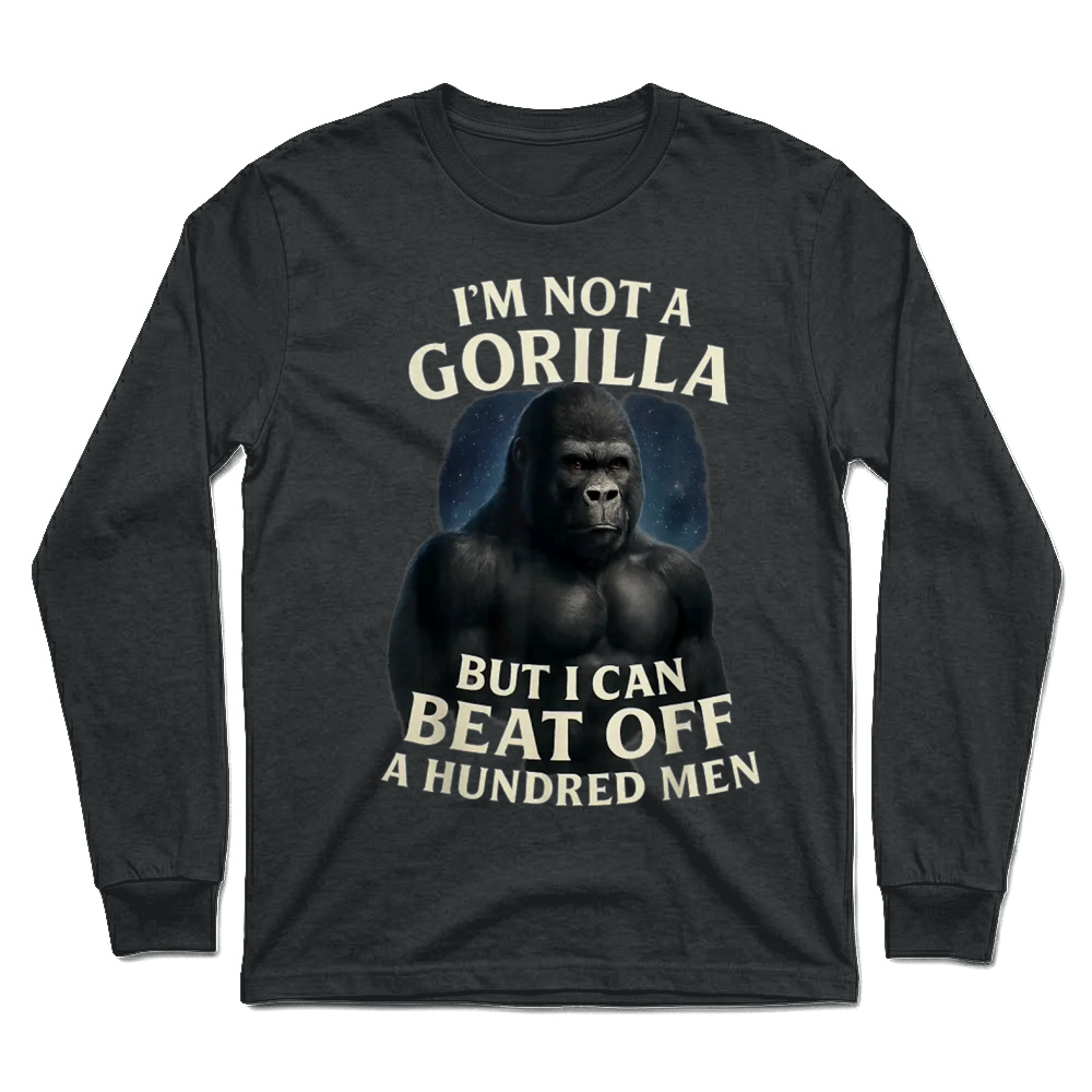 Product I'm Not A Gorilla But I Can Beat Off A 100 Men Funny Quotes T Shirt Unisex Longsleeve