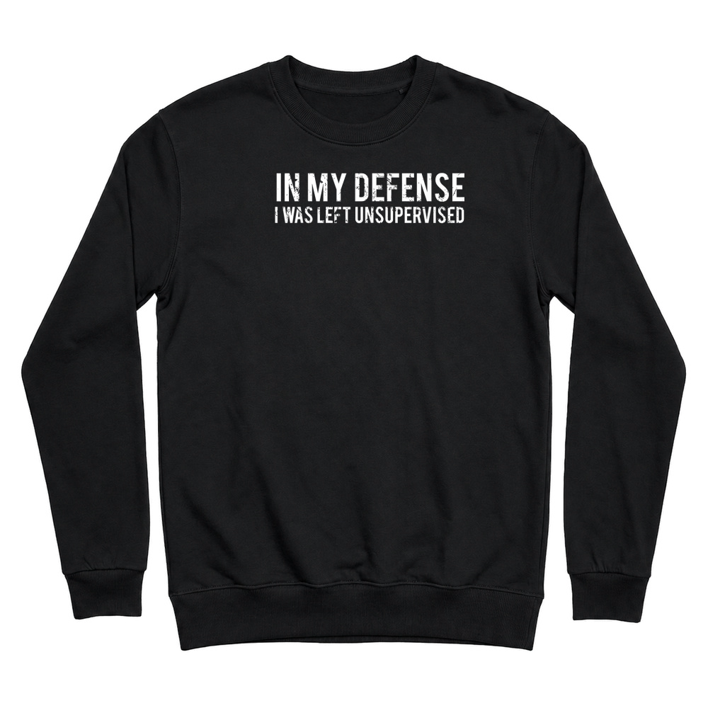 Product in My Defense I was Left Unsupervised Cool Funny T Shirt Unisex Sweatshirt