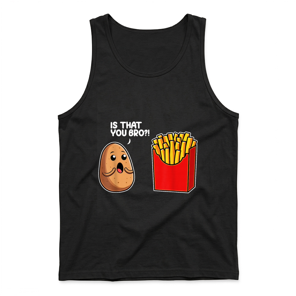 Product is That You Bro Potato French Fry Vegetable Funny Food Pun T Shirt Tank Top
