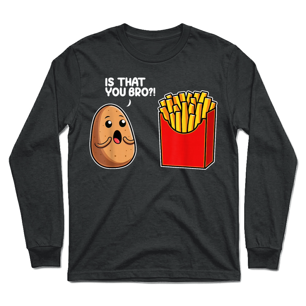 Product is That You Bro Potato French Fry Vegetable Funny Food Pun T Shirt Unisex Longsleeve