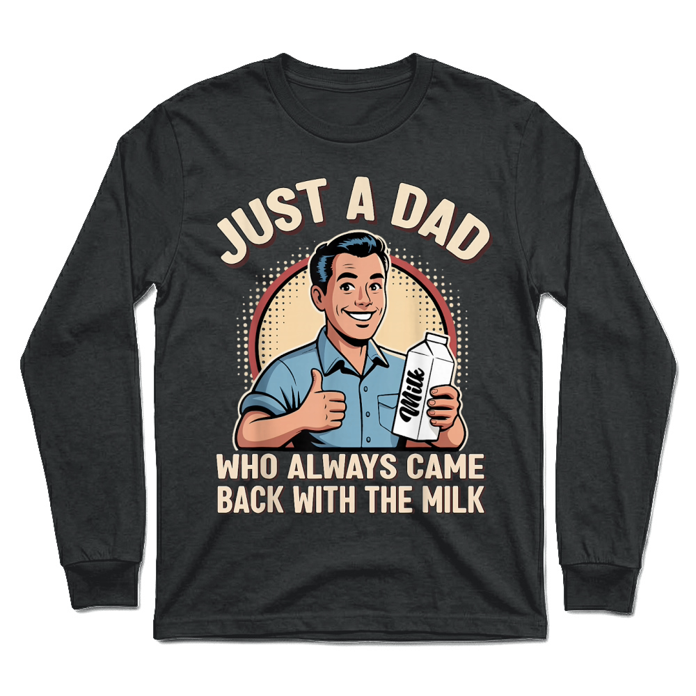 Product Just a Dad Who Always Came Back Milk Funny Retro Fathers Day T Shirt Unisex Longsleeve