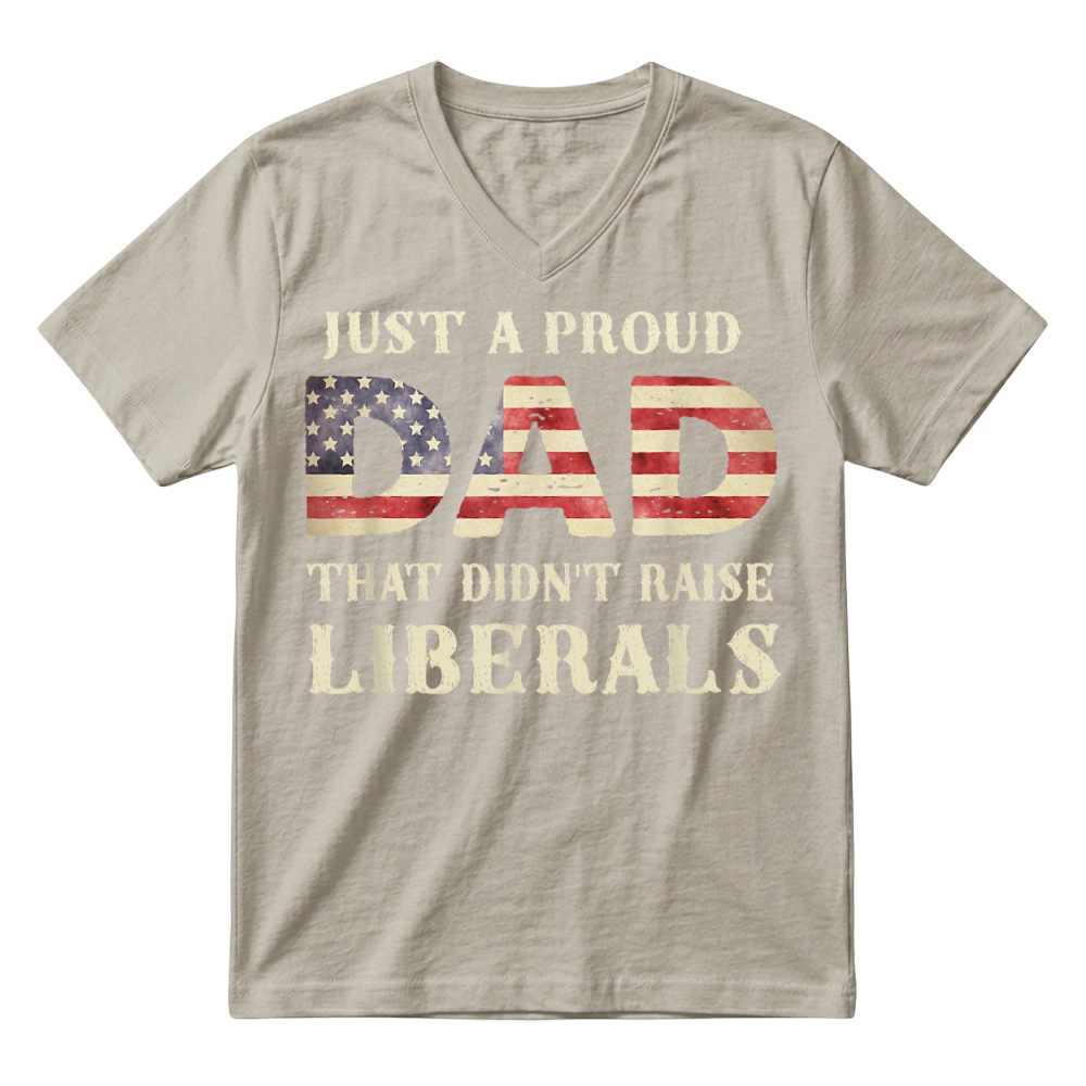 Product Just A Proud Dad that Didn't Raise Liberals, Father's Day T Shirt V-Neck T-shirt