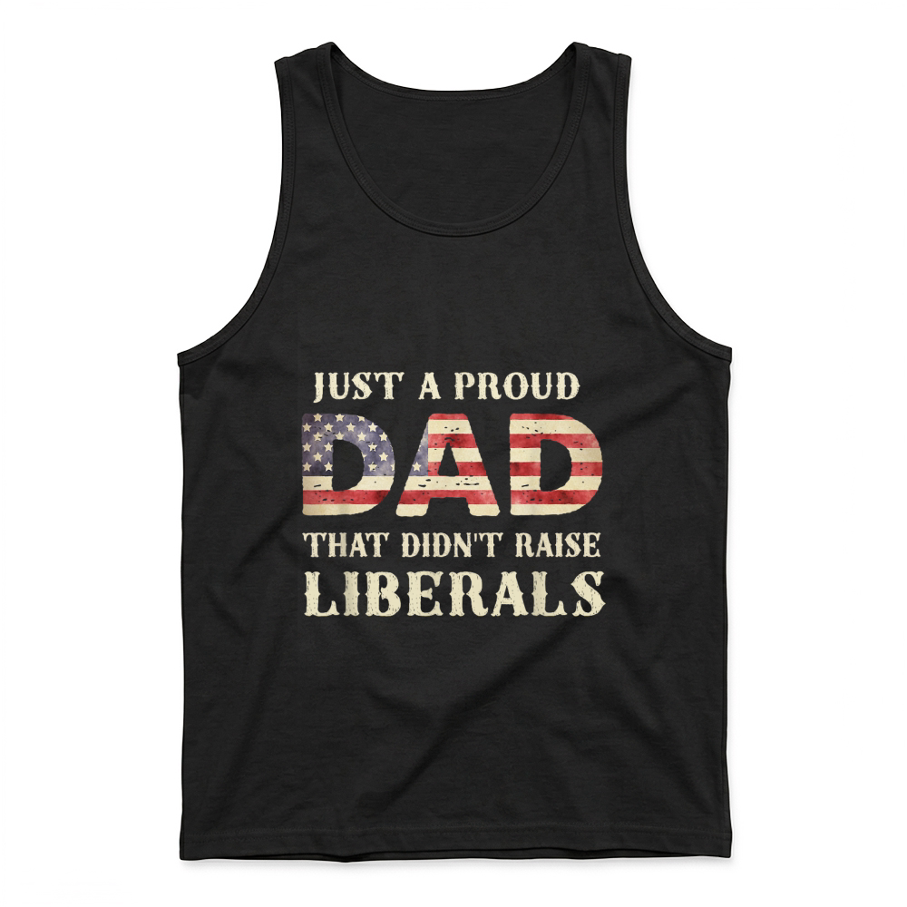 Product Just A Proud Dad that Didn't Raise Liberals, Father's Day T Shirt Tank Top