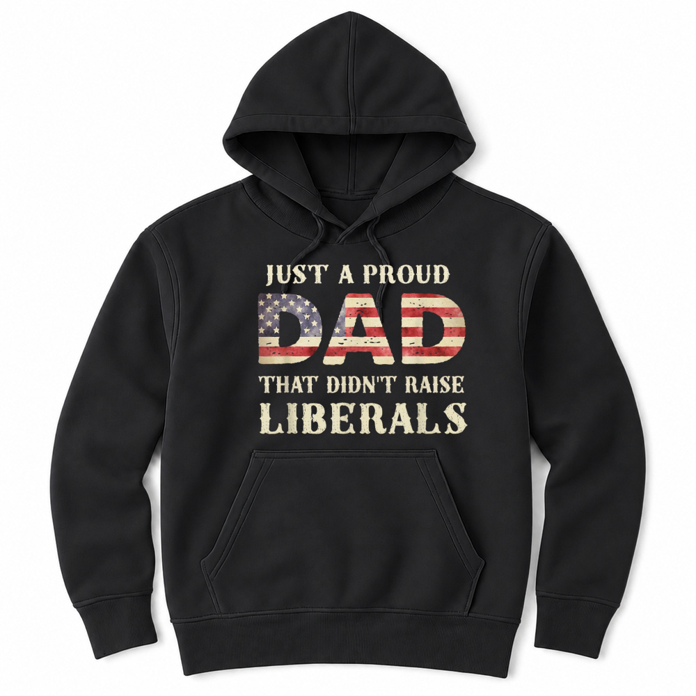 Product Just A Proud Dad that Didn't Raise Liberals, Father's Day T Shirt Unisex Hoodie