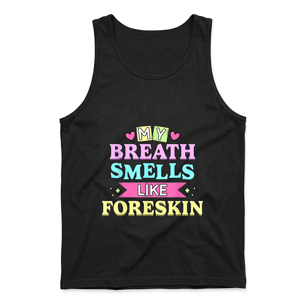 Product My Breath Smells Like Foreskin Funny Dirty Adult Humor T Shirt Tank Top
