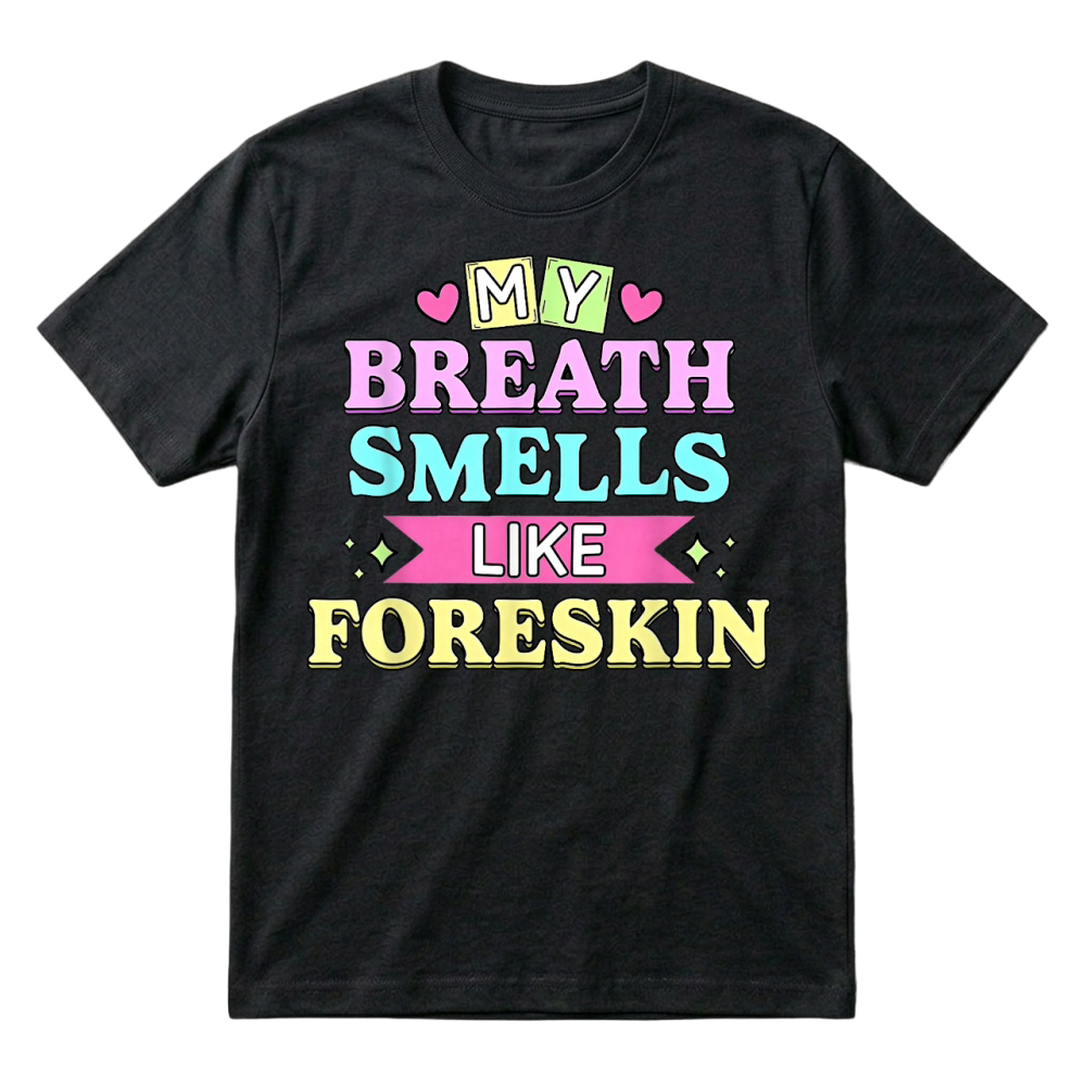 Product My Breath Smells Like Foreskin Funny Dirty Adult Humor T Shirt T-Shirt