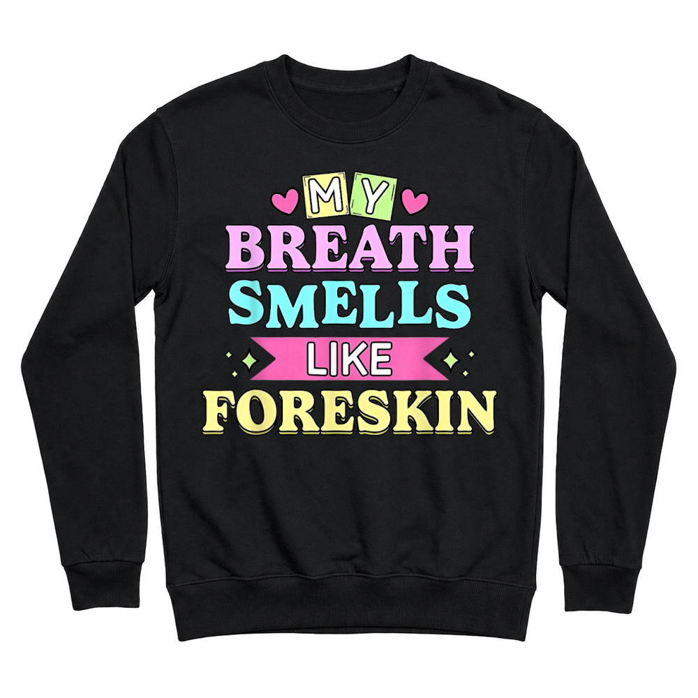Product My Breath Smells Like Foreskin Funny Dirty Adult Humor T Shirt Unisex Sweatshirt