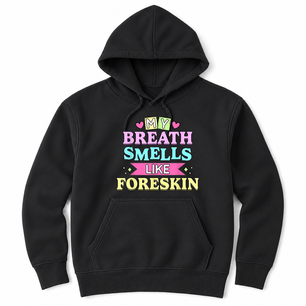 Product My Breath Smells Like Foreskin Funny Dirty Adult Humor T Shirt Unisex Hoodie