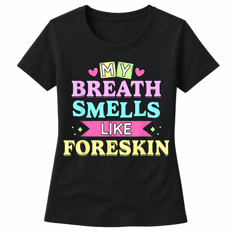 Product My Breath Smells Like Foreskin Funny Dirty Adult Humor T Shirt Women's T-shirts