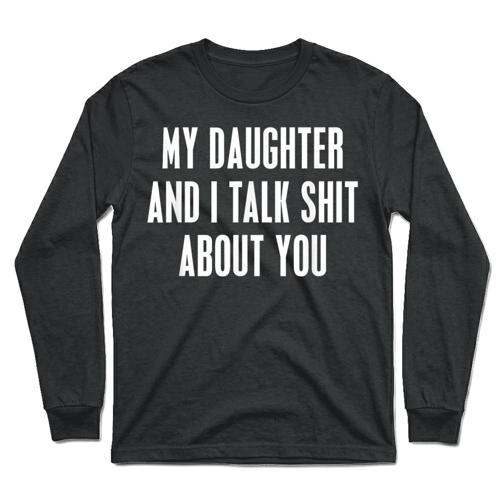 Product My Daughter and I Talk Shit About You Funny Gift for Mom Dad T Shirt Unisex Longsleeve