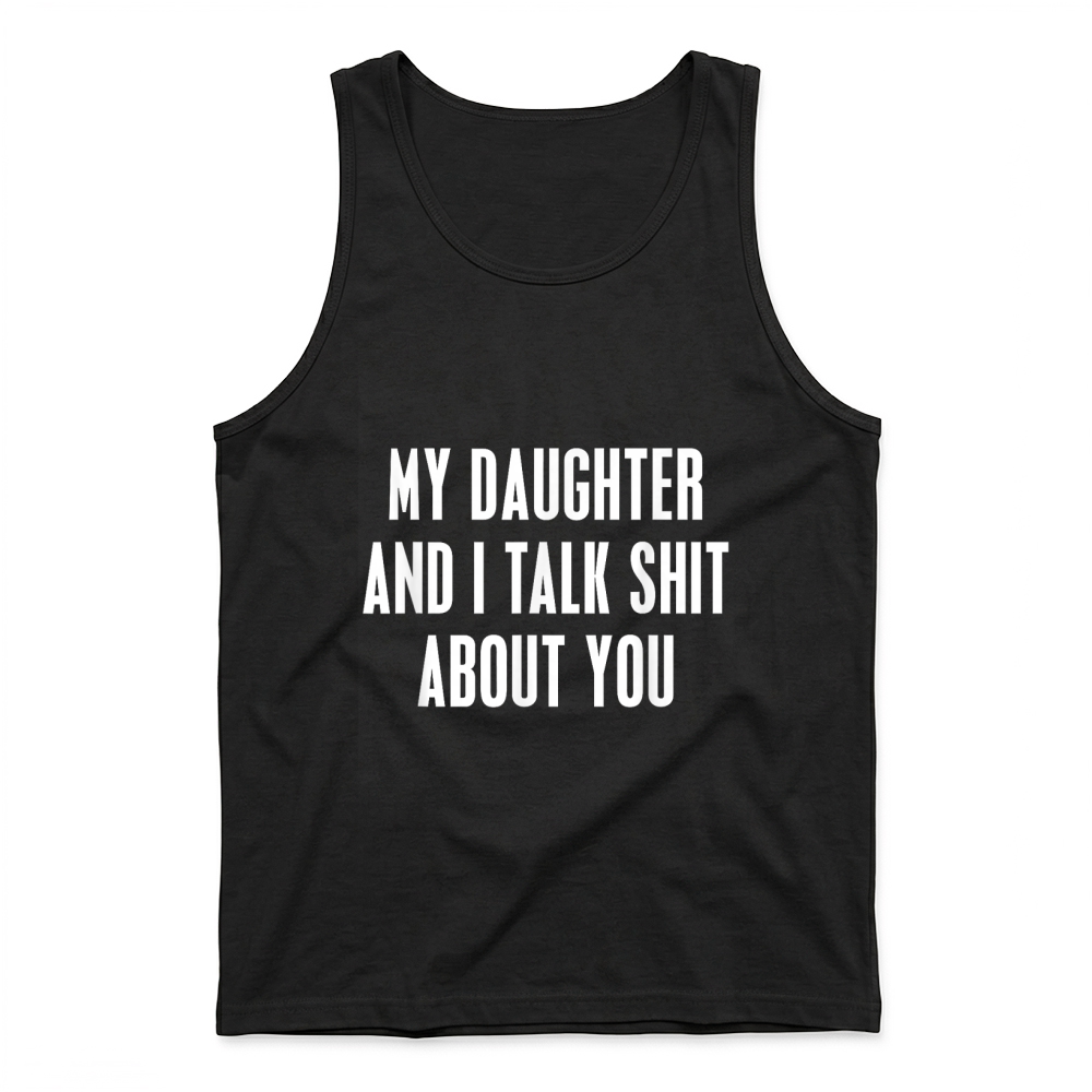 Product My Daughter and I Talk Shit About You Funny Gift for Mom Dad T Shirt Tank Top