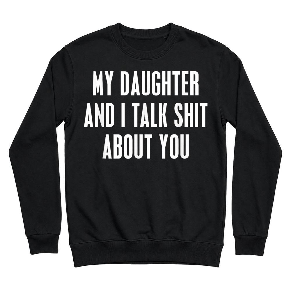 Product My Daughter and I Talk Shit About You Funny Gift for Mom Dad T Shirt Unisex Sweatshirt