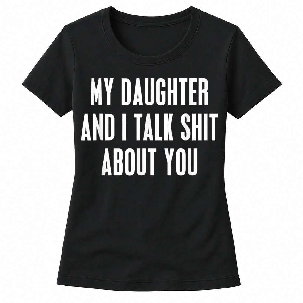 Product My Daughter and I Talk Shit About You Funny Gift for Mom Dad T Shirt Women's T-shirts