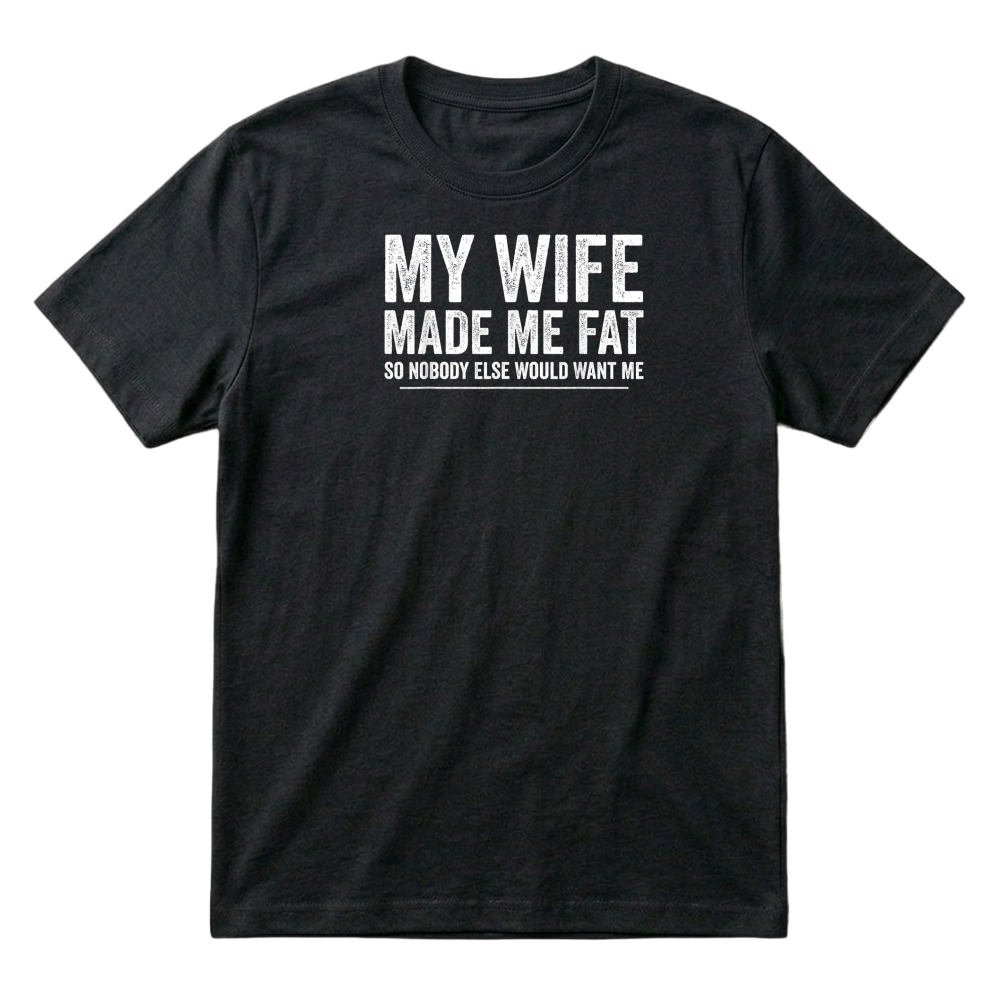 Product My Wife Made Me Fat Funny Saying Husband Fathers Day T Shirt T-Shirt
