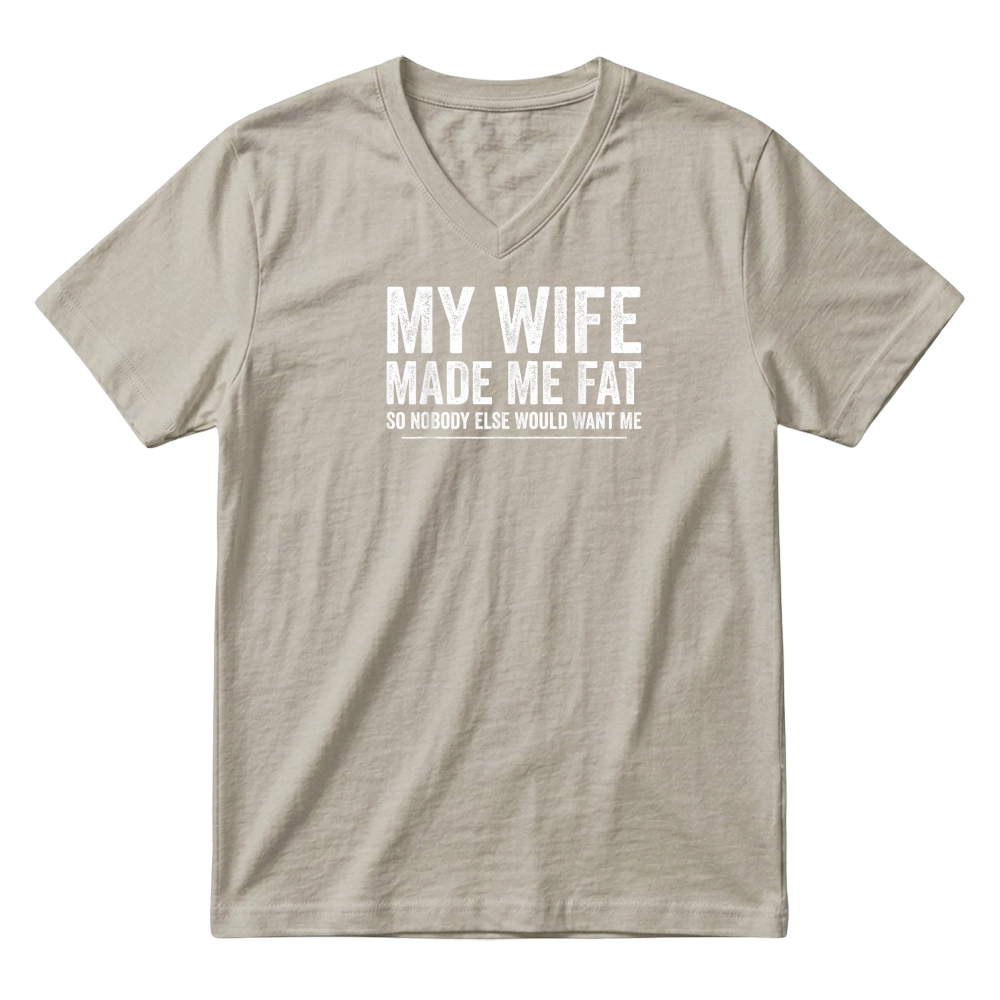Product My Wife Made Me Fat Funny Saying Husband Fathers Day T Shirt V-Neck T-shirt