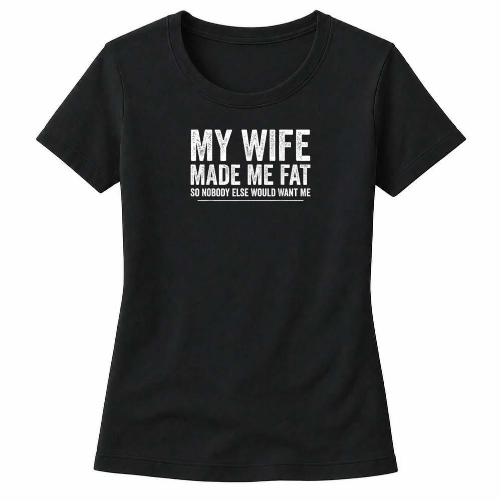 Product My Wife Made Me Fat Funny Saying Husband Fathers Day T Shirt Women's T-shirts